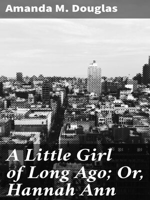 cover image of A Little Girl of Long Ago; Or, Hannah Ann